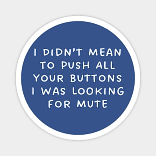 I Didn't Mean To Push All Your Buttons I Was Looking For Mute Magnet